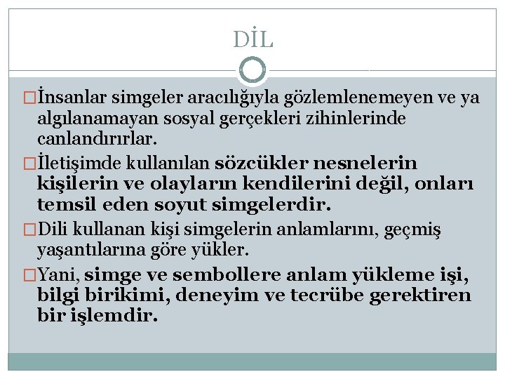 DİL �İnsanlar simgeler aracılığıyla gözlemlenemeyen ve ya algılanamayan sosyal gerçekleri zihinlerinde canlandırırlar. �İletişimde kullanılan