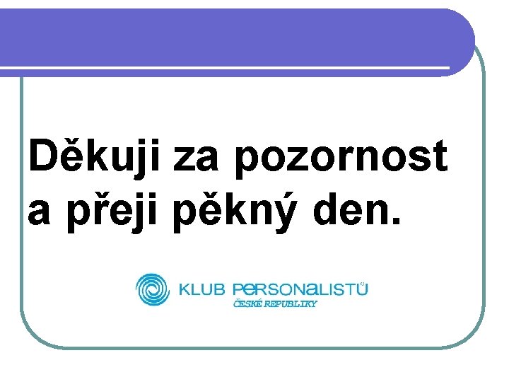Děkuji za pozornost a přeji pěkný den. 