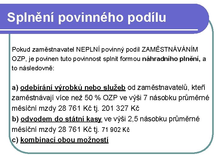 Splnění povinného podílu Pokud zaměstnavatel NEPLNÍ povinný podíl ZAMĚSTNÁVÁNÍM OZP, je povinen tuto povinnost