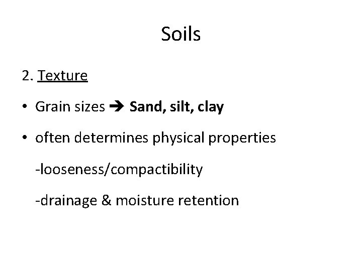 Soils 2. Texture • Grain sizes Sand, silt, clay • often determines physical properties