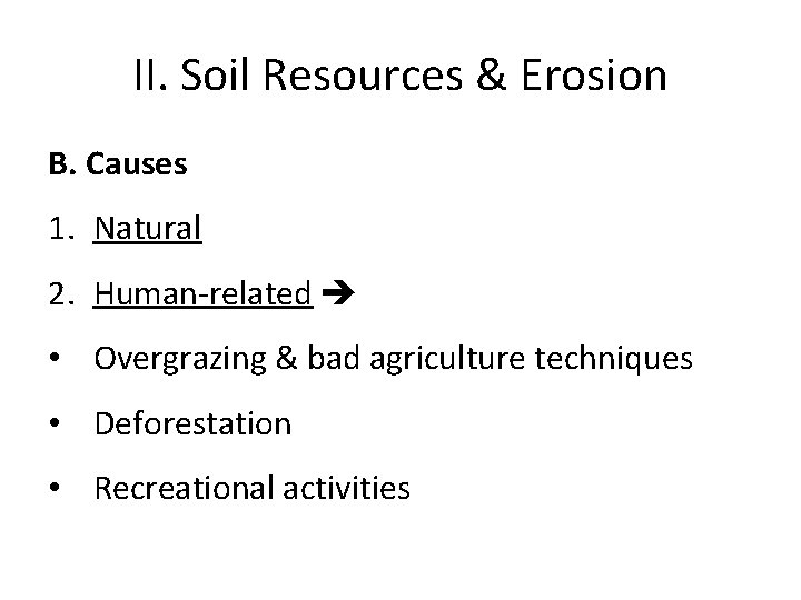 II. Soil Resources & Erosion B. Causes 1. Natural 2. Human-related • Overgrazing &