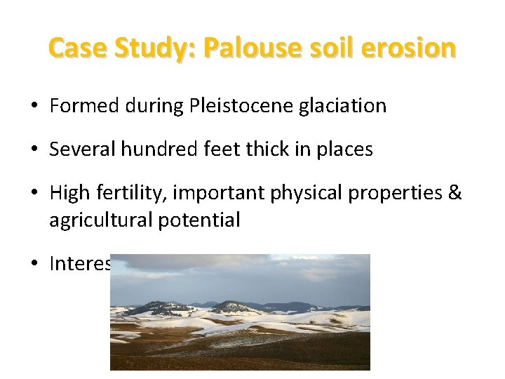 Case Study: Palouse soil erosion • Formed during Pleistocene glaciation • Several hundred feet