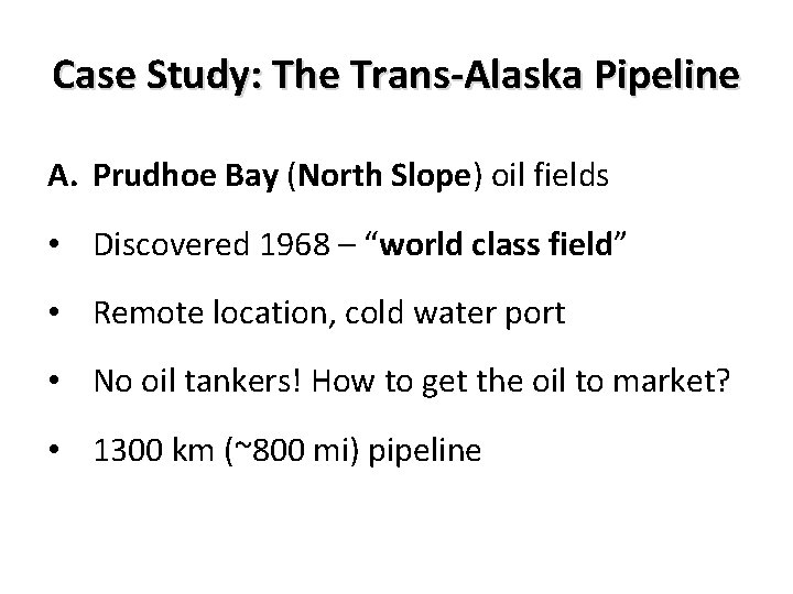 Case Study: The Trans-Alaska Pipeline A. Prudhoe Bay (North Slope) oil fields • Discovered