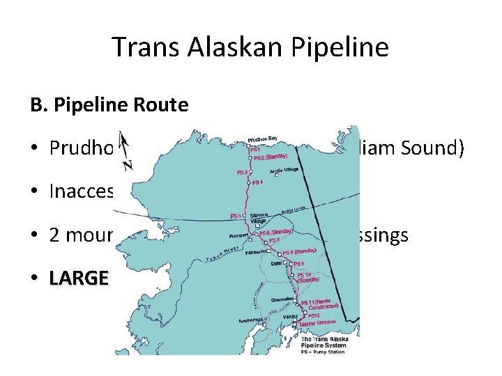 Trans Alaskan Pipeline B. Pipeline Route • Prudhoe Bay to Valdez (Prince William Sound)