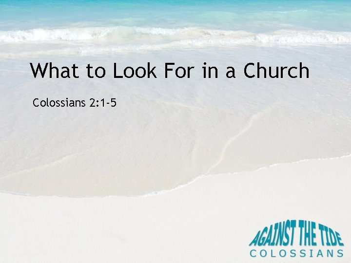 What to Look For in a Church Colossians 2: 1 -5 