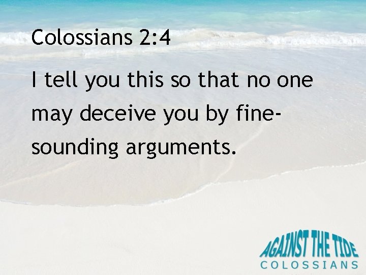 Colossians 2: 4 I tell you this so that no one may deceive you