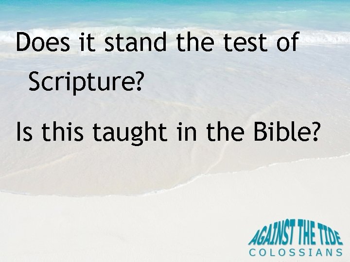 Does it stand the test of Scripture? Is this taught in the Bible? 