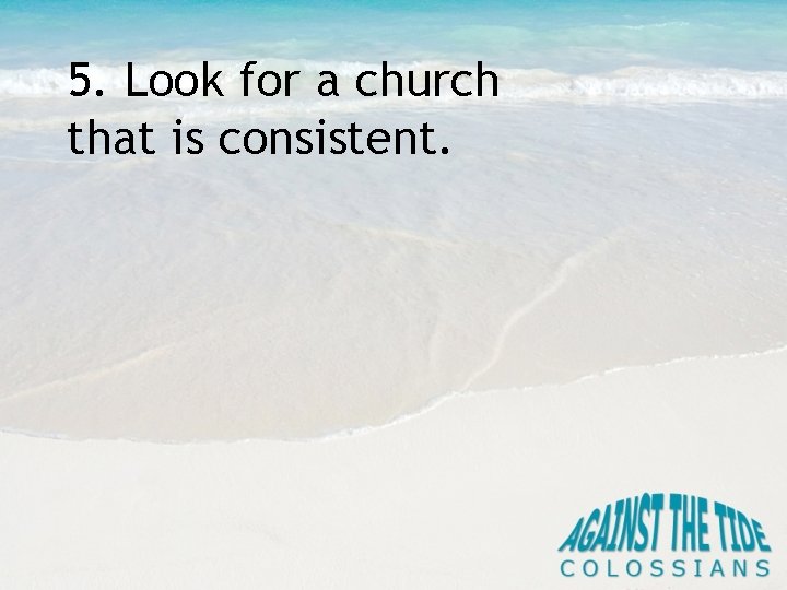 5. Look for a church that is consistent. 