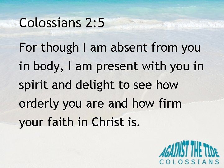 Colossians 2: 5 For though I am absent from you in body, I am