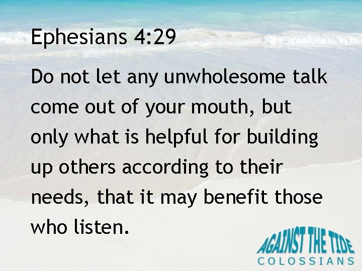 Ephesians 4: 29 Do not let any unwholesome talk come out of your mouth,