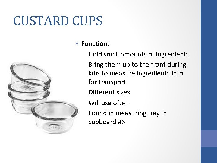 CUSTARD CUPS • Function: • Hold small amounts of ingredients • Bring them up