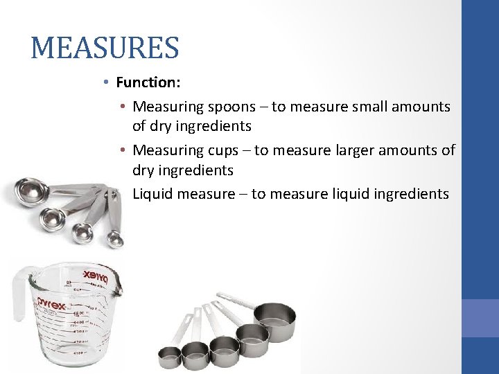 MEASURES • Function: • Measuring spoons – to measure small amounts of dry ingredients