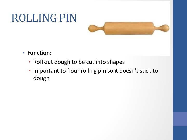 ROLLING PIN • Function: • Roll out dough to be cut into shapes •