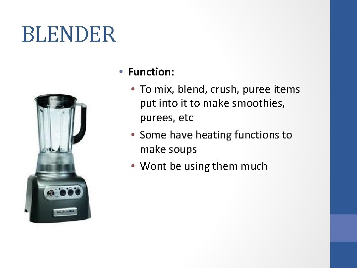 BLENDER • Function: • To mix, blend, crush, puree items put into it to