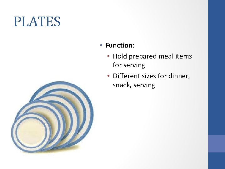 PLATES • Function: • Hold prepared meal items for serving • Different sizes for