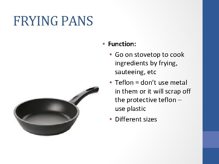 FRYING PANS • Function: • Go on stovetop to cook ingredients by frying, sauteeing,