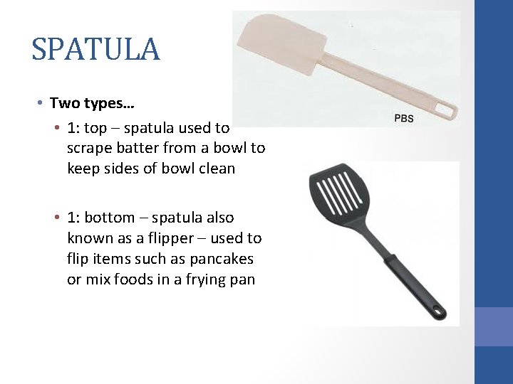SPATULA • Two types… • 1: top – spatula used to scrape batter from
