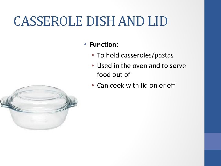 CASSEROLE DISH AND LID • Function: • To hold casseroles/pastas • Used in the