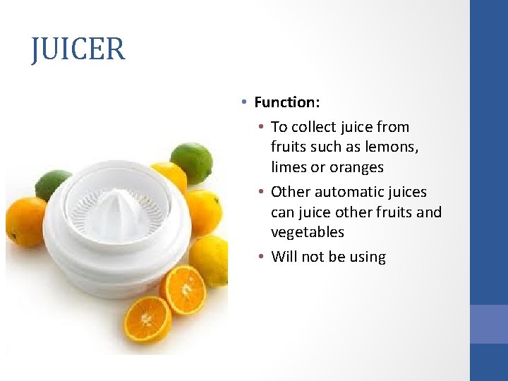 JUICER • Function: • To collect juice from fruits such as lemons, limes or