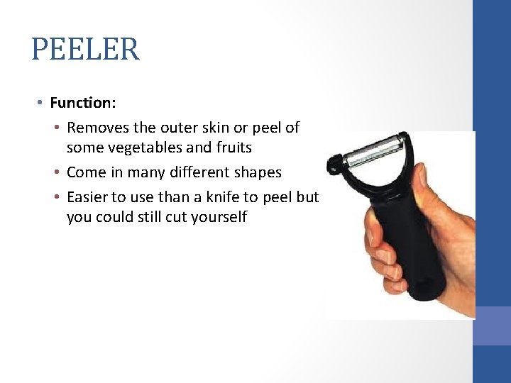 PEELER • Function: • Removes the outer skin or peel of some vegetables and