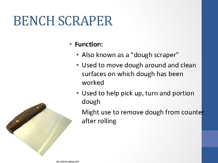 BENCH SCRAPER • Function: • Also known as a “dough scraper” • Used to