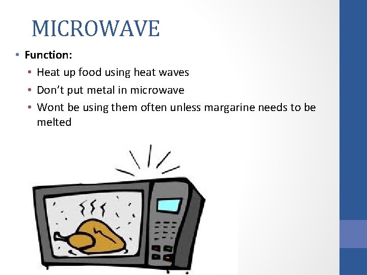 MICROWAVE • Function: • Heat up food using heat waves • Don’t put metal
