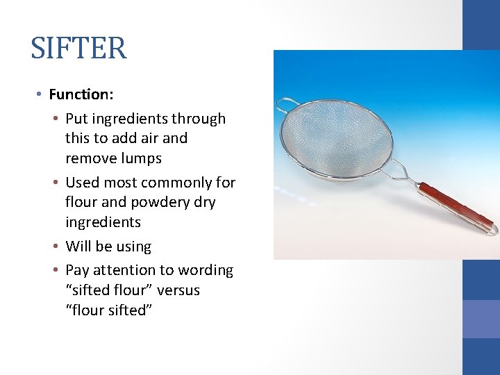 SIFTER • Function: • Put ingredients through this to add air and remove lumps
