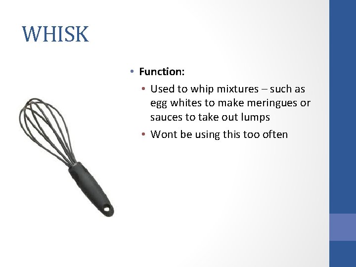 WHISK • Function: • Used to whip mixtures – such as egg whites to