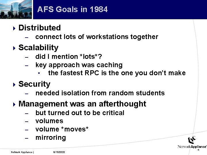 AFS Goals in 1984 4 Distributed – connect lots of workstations together 4 Scalability