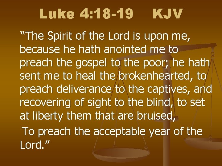 Luke 4: 18 -19 KJV “The Spirit of the Lord is upon me, because