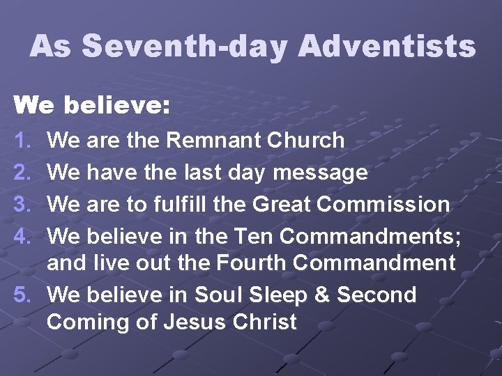 As Seventh-day Adventists We believe: 1. 2. 3. 4. We are the Remnant Church