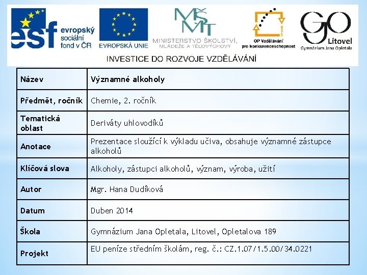 Název Významné alkoholy Předmět, ročník Chemie, 2. ročník Tematická oblast Deriváty uhlovodíků Anotace Prezentace