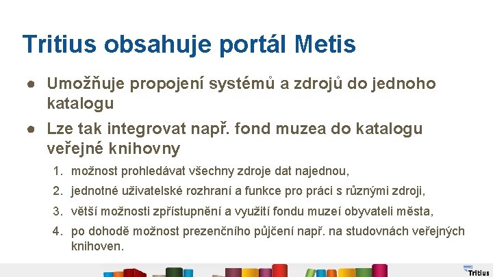 Tritius obsahuje portál Metis ● Umožňuje propojení systémů a zdrojů do jednoho katalogu ●