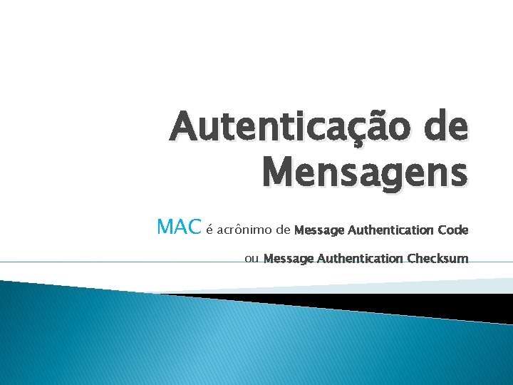 Autenticação de Mensagens MAC é acrônimo de Message Authentication Code ou Message Authentication Checksum