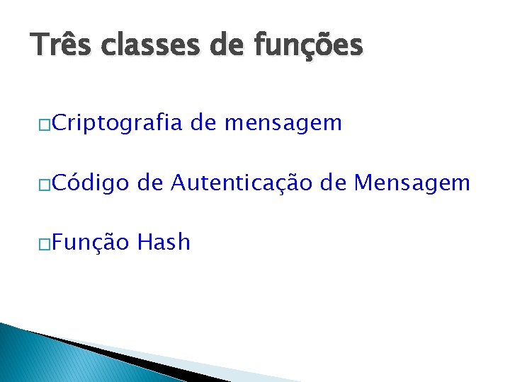 Três classes de funções �Criptografia de mensagem �Código de Autenticação de Mensagem �Função Hash