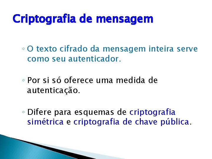 Criptografia de mensagem ◦ O texto cifrado da mensagem inteira serve como seu autenticador.