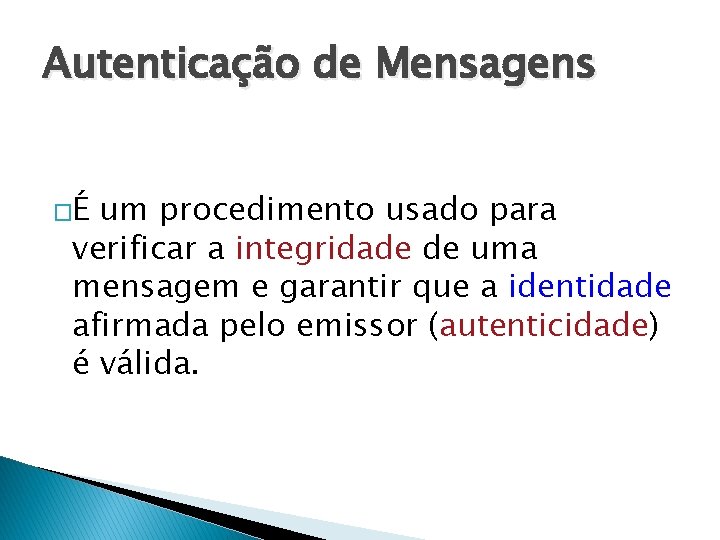 Autenticação de Mensagens �É um procedimento usado para verificar a integridade de uma mensagem