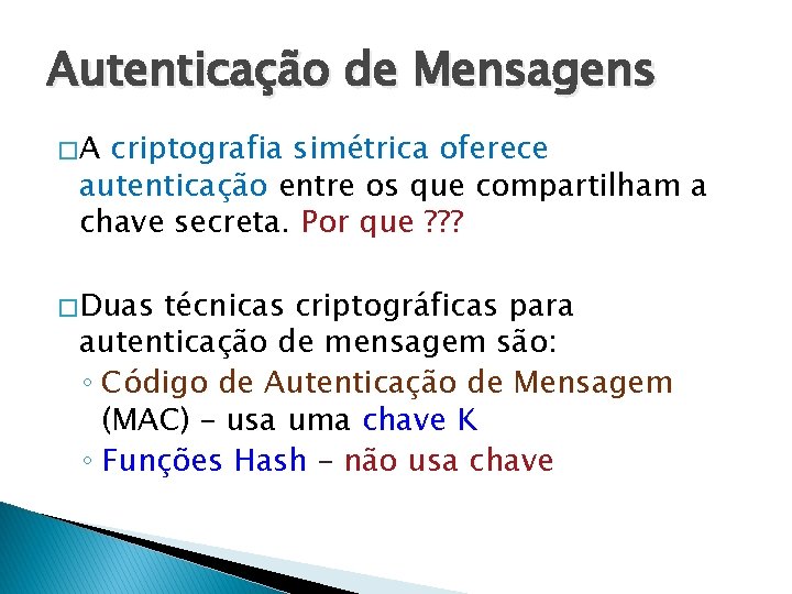 Autenticação de Mensagens �A criptografia simétrica oferece autenticação entre os que compartilham a chave