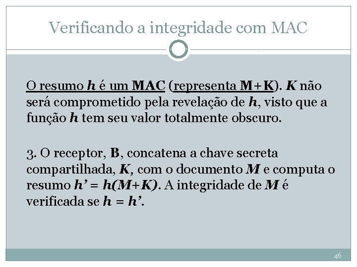 Verificando a integridade com MAC O resumo h é um MAC (representa M+K). K
