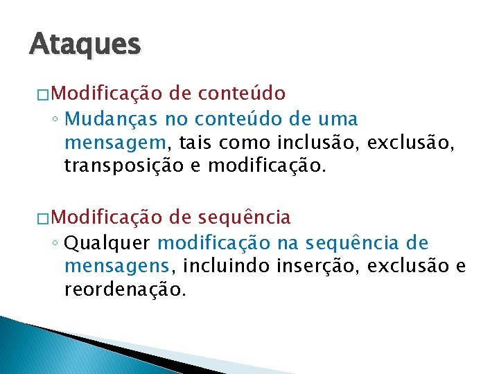 Ataques � Modificação de conteúdo ◦ Mudanças no conteúdo de uma mensagem, tais como