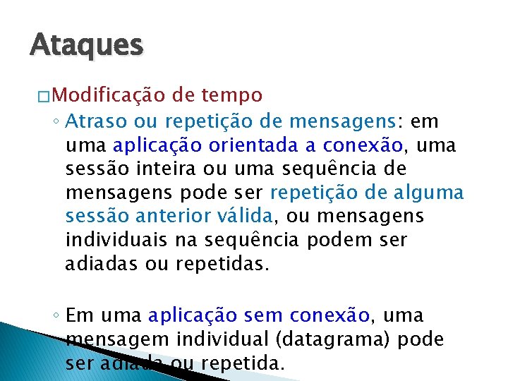 Ataques � Modificação de tempo ◦ Atraso ou repetição de mensagens: em uma aplicação
