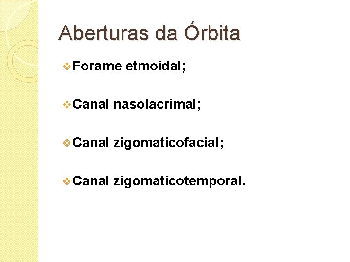 Aberturas da Órbita v Forame etmoidal; v Canal nasolacrimal; v Canal zigomaticofacial; v Canal