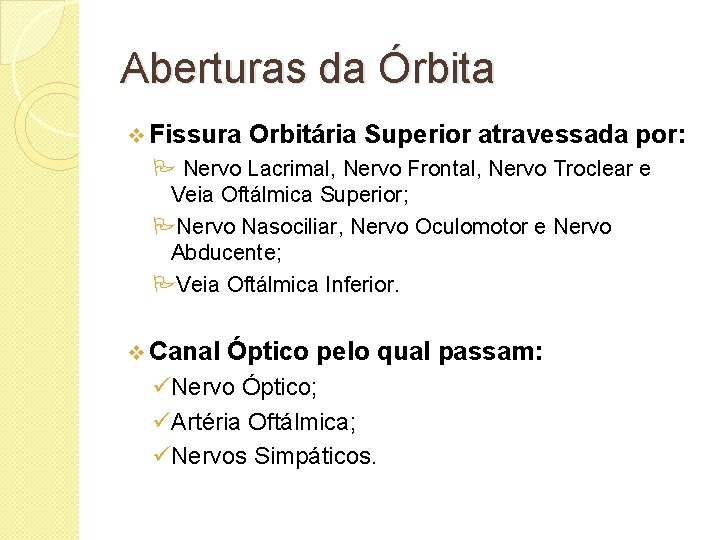 Aberturas da Órbita v Fissura Orbitária Superior atravessada por: Nervo Lacrimal, Nervo Frontal, Nervo