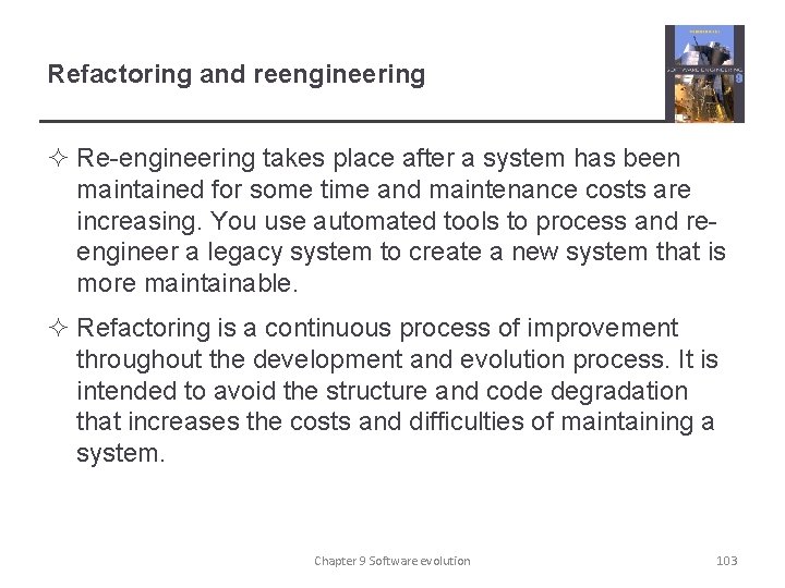 Refactoring and reengineering ² Re-engineering takes place after a system has been maintained for