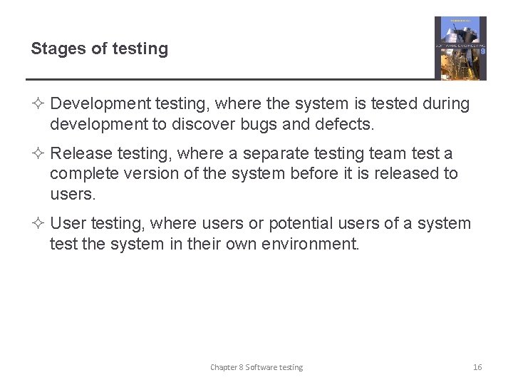 Stages of testing ² Development testing, where the system is tested during development to