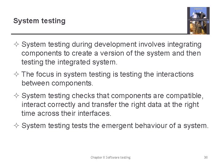 System testing ² System testing during development involves integrating components to create a version