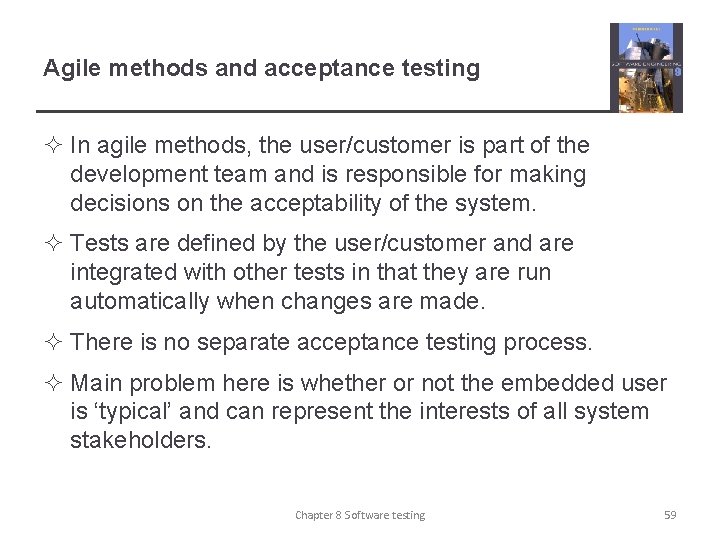 Agile methods and acceptance testing ² In agile methods, the user/customer is part of