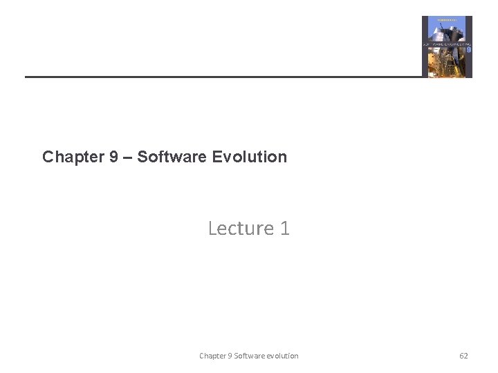 Chapter 9 – Software Evolution Lecture 1 Chapter 9 Software evolution 62 