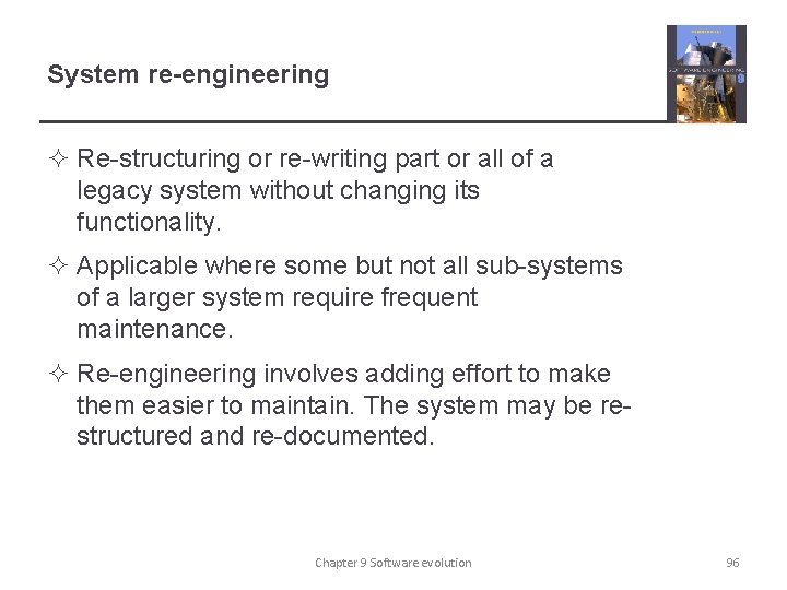 System re-engineering ² Re-structuring or re-writing part or all of a legacy system without