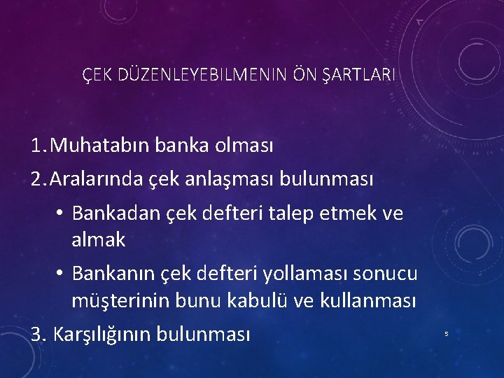 ÇEK DÜZENLEYEBILMENIN ÖN ŞARTLARI 1. Muhatabın banka olması 2. Aralarında çek anlaşması bulunması •